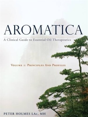 Aromatica: A Clinical Guide to Essential Oil Therapeutics Volume 1: - VERY GOOD