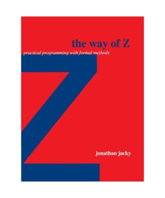 The Way of Z: Practical Programming with Formal Methods, Jonathan Jacky