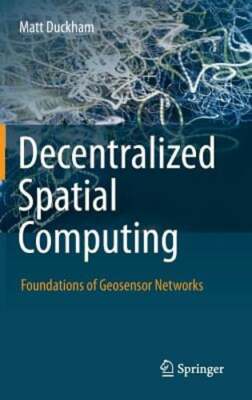 Decentralized Spatial Computing: Foundations of Geosensor Networks by Duckham