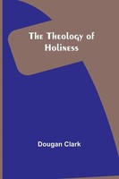 Dougan Clark | The Theology Of Holiness | Taschenbuch | Englisch (2023)