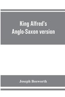 Joseph Bosworth | King Alfred's Anglo-Saxon Version Of The Compendious...