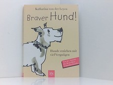 Braver Hund! Hunde erziehen mit viel Vergnügen Leyen, Katharina von der: