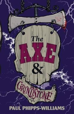 The Axe & Grindstone By Paul Phipps-Williams - New Copy - 9781916084506