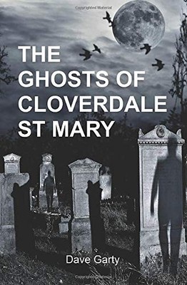 The Ghosts of Cloverdale St Mary By Garty, Dave Dave Garty,