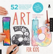 Art Lab for Kids: 52 Creative Adventures in Drawing, Painting, Printmaking, Pape