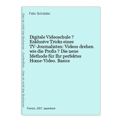Digitale Videoschule ? Exklusive Tricks eines TV-Journalisten: Videos drehen wie