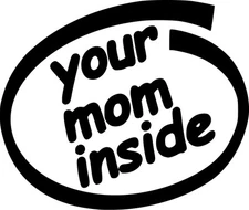 Your Mom Inside Vinyl Sticker Decal Funny - Choose Size & Color