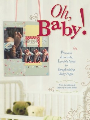 Oh, Baby!: Precious, Adorable, Lovable Ideas For Scrapbooking Baby Pages, , Good