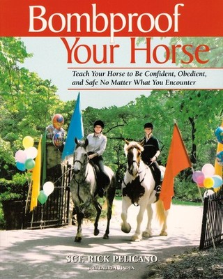 Bombproof Your Horse: Teach Your Horse to Be Confident, Obedient, and Safe, ...