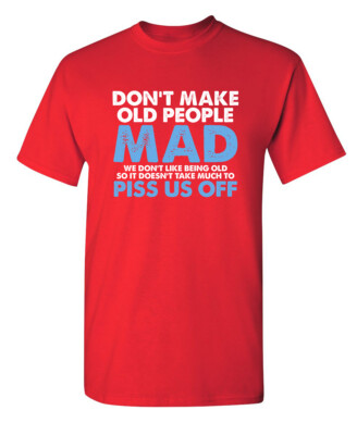Don't Make Old People Mad We Don't Sarcastic Humor Graphic Novelty Funny T Shirt