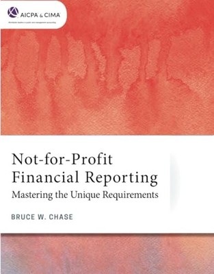 Not-for-Profit Financial Reporting: Mastering the Unique Requirements by Bruce