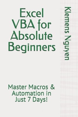 Excel VBA for Absolute Beginners: Master Macros & Automation in Just 7 Days! by 