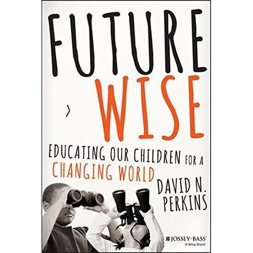 Future Wise: Educating Our Children for a Changing World by David Perkins...