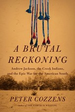 A Brutal Reckoning: Andrew Jackson, the Creek Indians, and the Epic War for ...