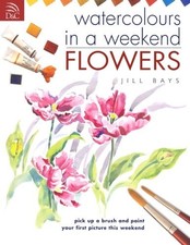 Watercolors in a Weekend - Flowers: Pick Up a...
