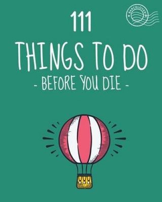 111 Things to do before you die. Bucket list. List of ideas to do. Barcelover: