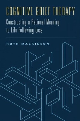 Cognitive Grief Therapy: Constructing a Rational Meaning to Life Following Loss