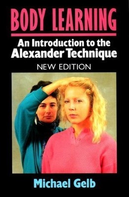 Body Learning: An Introduction to the Alexander Technique,Mich ,
