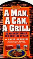 A Man, a Can, a Grill : 50 No-Sweat Meals You Can Fire up Fast: a