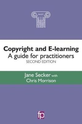 Copyright and E-learning: A guide for practitioners by . Jane Secker