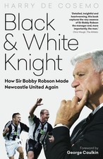 Image of Black and White Knight: How Sir Bobby Robson Made Newcastle United Again by Harr
