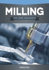 Milling for Home Machinists (Fox Chapel Publishing) Project-Based Course Bui...