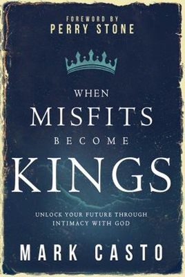When Misfits Become Kings : Unlock Your Future Through Intimacy w