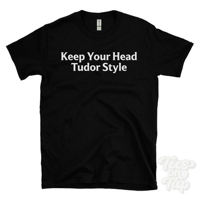 KEEP YOUR HEAD TUDOR STYLE T-SHIRT tudor history | henry viii | anne boleyn