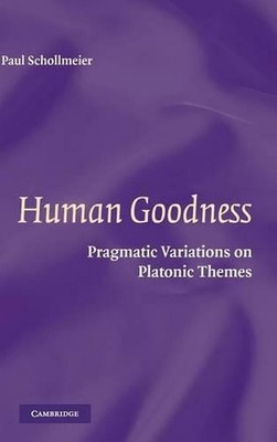Human Goodness: Pragmatic Variations on Platonic Themes by Paul Schollmeier (Eng