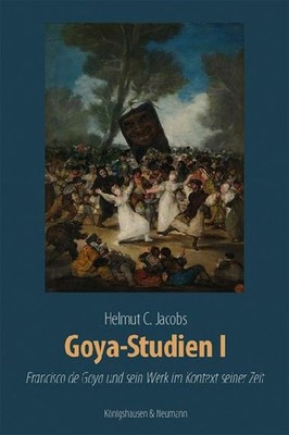 Goya-Studien I: Francisco de Goya und sein Werk im Kontext seiner Zeit. Zahlreic