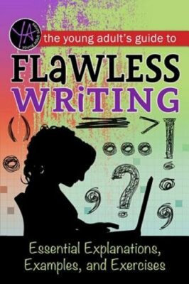 The Young Adult's Guide to Flawless Writing: Essential Explanations, Examples,