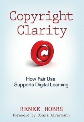 Copyright Clarity: How Fair Use Supports Digital Learning by Renee Hobbs: New