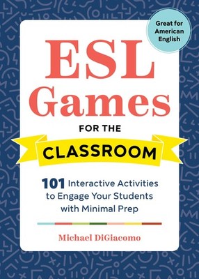 ESL Games for the Classroom: 101 Interactive Activities to Engage Your Stude...