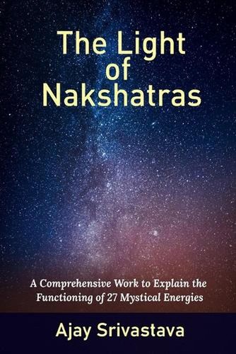 The Light of Nakshatras: A Comprehensive Work to Explain The Functioning of 27 M