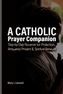 A Catholic Prayer Companion: Step-by-Step Novenas for Protection, Answered Praye