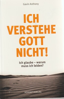 Ich verstehe Gott nicht! - Ich glaube - warum muss ich leiden? - Advent-Verlag
