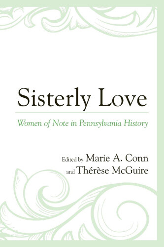 Thumbnail - Sisterly Love: Women Of Note In Pennsylvania History By Marie A. Conn