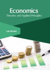 Economics : Theories and Applied Principles, Hardcover by Bender, Luis (EDT),...