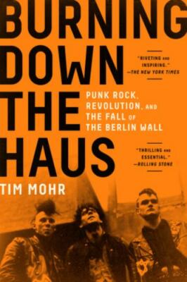 Burning Down the Haus: Punk Rock, Revolution, & Fall of the Berlin Wall