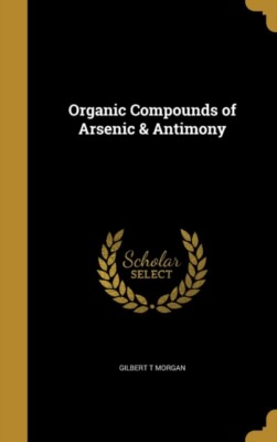 Morgan - Organic Compounds of Arsenic  Antimony - New hardback or cas - X555z