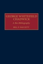 George Whitefield Chadwick: A Bio-Bibliography by Bill F. Faucett (English) Hard