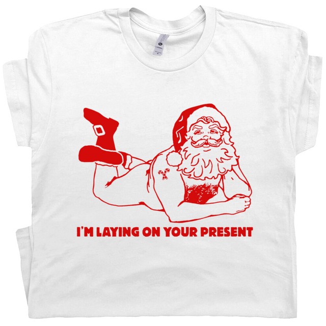 Funny Christmas T Shirt Offensive Santa Claus I'm Laying on Your