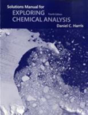 Student Solutions Manual for Exploring Chemical Analysis by Daniel C. Harris...