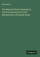 Anonymous | The Manual Of Book-Keeping; Or, Practical Instructions To The...