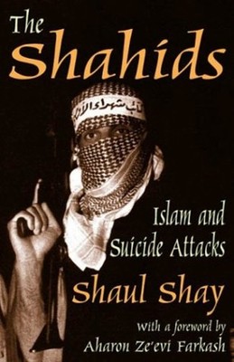 The Shahids : Islam and Suicide Attacks Hardcover Shaul Shay