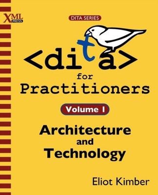 Kimber - DITA for Practitioners Volume 1  Architecture and Technology  - X555z