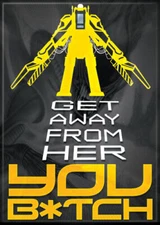 ALIENS GET AWAY FROM HER YOU B*TCH MAGNET 2.5” X 3.5” NEW
