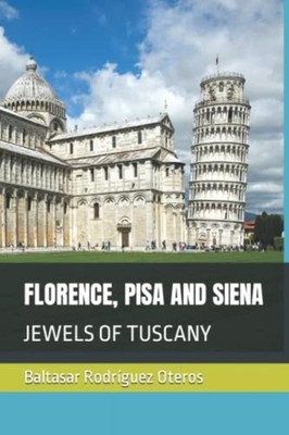Florence, Pisa and Siena Jewels of Tuscany -  NEW Baltasar Rodr�g 2022-10-17