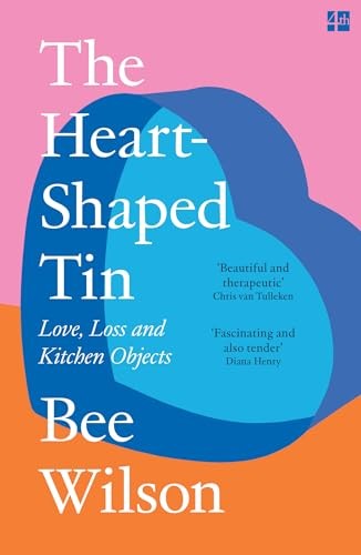 The Heart-Shaped Tin : Love, Loss And Kitchen Objects Bee Wilson - Image 6