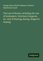 The Law Of Horses. Including The Law Of Innkeepers, Veterinary Surgeons, Etc....